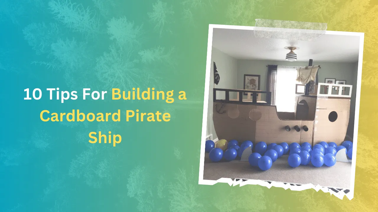 10 Tips For Building a Cardboard Pirate Ship